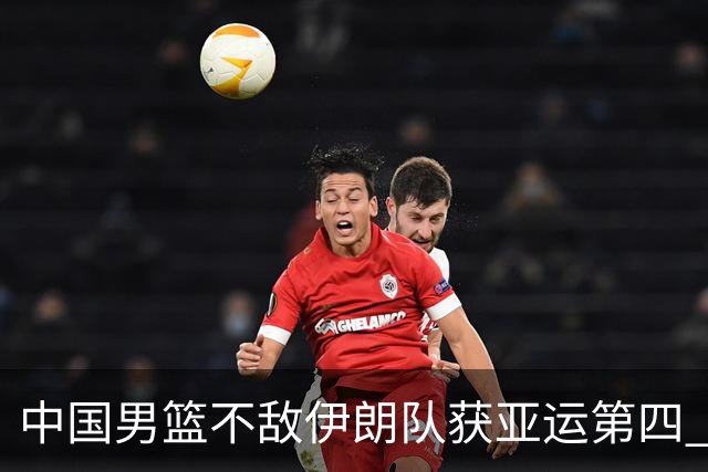 中国男篮不敌伊朗队获亚运第四 郭士强：输掉比赛非常遗憾
