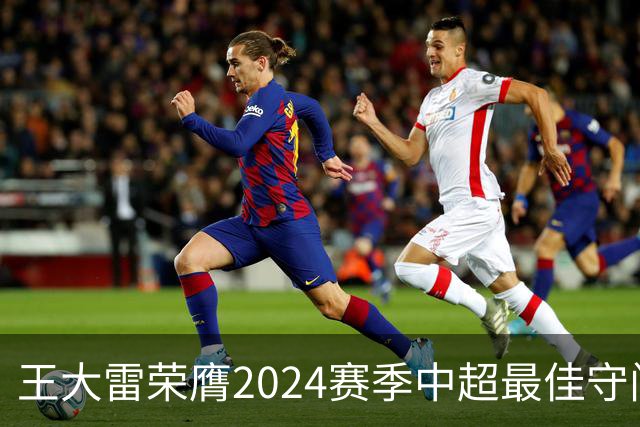 王大雷荣膺2024赛季中超最佳守门员